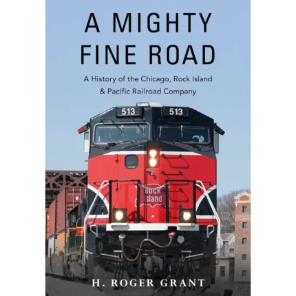 A Mighty Fine Road: A History of the Chicago, Rock Island & Pacific Railroad Company